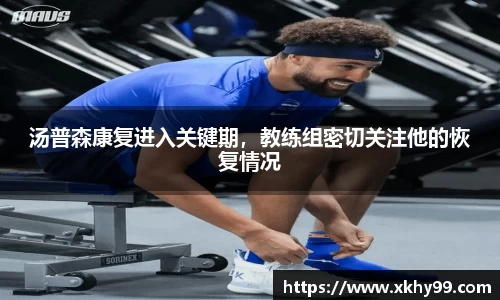 汤普森康复进入关键期，教练组密切关注他的恢复情况