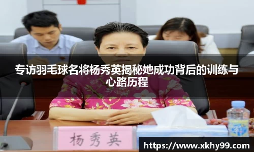 专访羽毛球名将杨秀英揭秘她成功背后的训练与心路历程