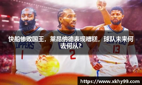快船惨败国王，莱昂纳德表现糟糕，球队未来何去何从？