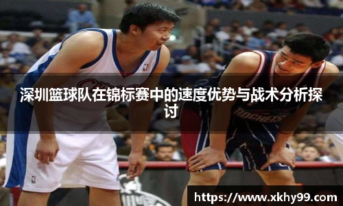 深圳篮球队在锦标赛中的速度优势与战术分析探讨