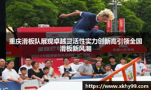 重庆滑板队展现卓越灵活性实力创新高引领全国滑板新风潮