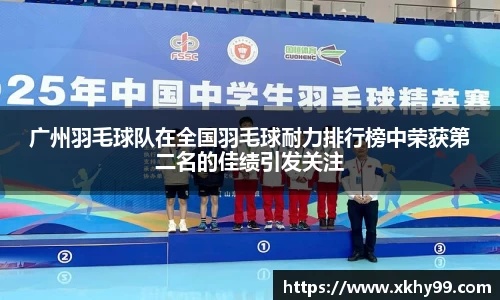 广州羽毛球队在全国羽毛球耐力排行榜中荣获第二名的佳绩引发关注